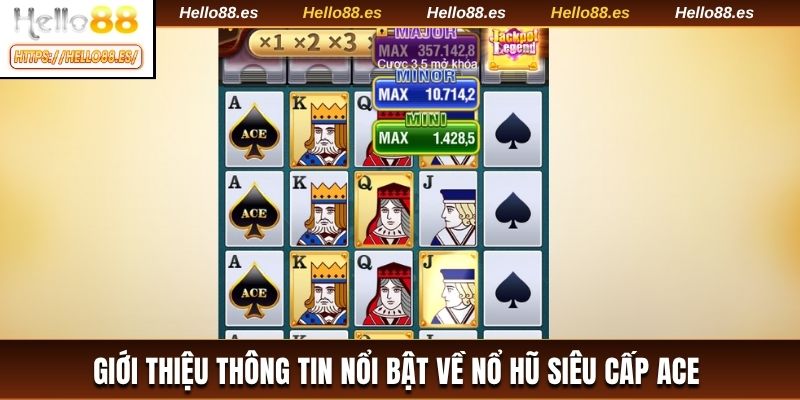 Giới thiệu thông tin nổi bật về nổ hũ Siêu Cấp ACE 