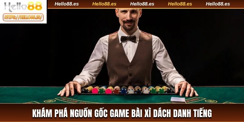 Khám phá nguồn gốc game bài xì dách danh tiếng