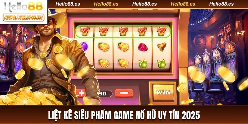 Liệt kê siêu phẩm game nổ hũ uy tín 2025