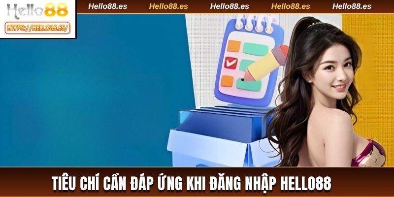 Tiêu chí cần đáp ứng khi đăng nhập HELLO88