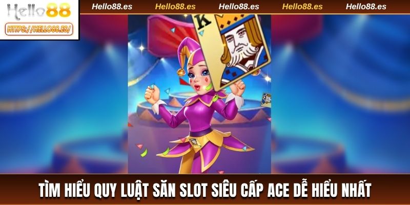 Tìm hiểu quy luật săn slot Siêu Cấp ACE dễ hiểu nhất 