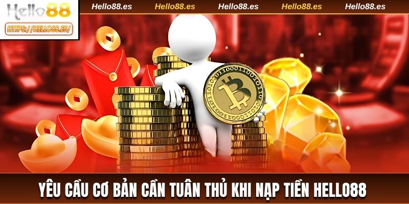 Yêu cầu cơ bản cần tuân thủ khi nạp tiền HELLO88 